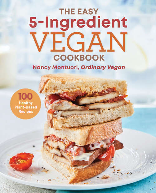 Book cover of The Easy 5-Ingredient Vegan Cookbook: 100 Healthy Plant-Based Recipes
