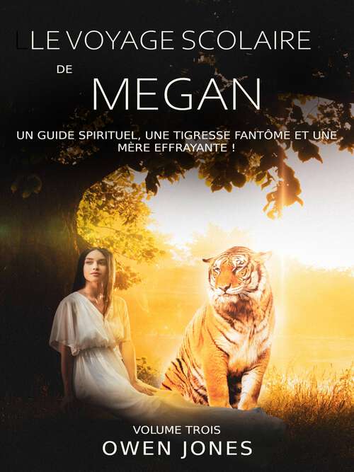 Book cover of Le voyage scolaire de Megan: Un guide spirituel, une tigresse fantôme et une mère effrayante ! (La série Megan #3)
