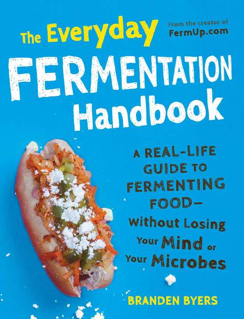 Book cover of The Everyday Fermentation Handbook: A Real-Life Guide to Fermenting Food--Without Losing Your Mind or Your Microbes