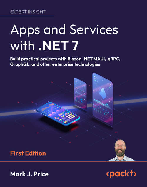 Book cover of Apps and Services with .NET 7: Build practical projects with Blazor, .NET MAUI, gRPC, GraphQL, and other enterprise technologies