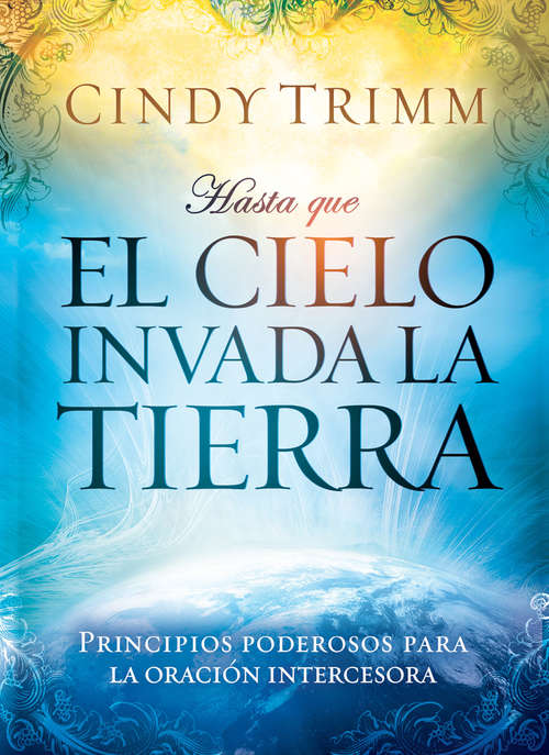 Book cover of Hasta que el cielo invada la tierra: Principios poderosos para la oración intercesora