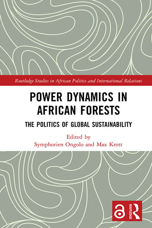 Book cover of Power Dynamics in African Forests: The Politics of Global Sustainability (Routledge Studies in African Politics and International Relations)