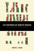 Life Histories of Genetic Disease: Patterns and Prevention in Postwar Medical Genetics