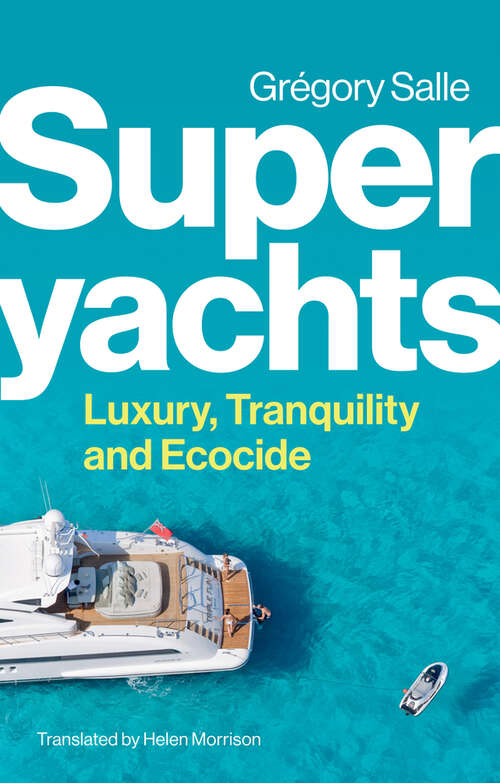 Book cover of Superyachts: Luxury, Tranquility and Ecocide