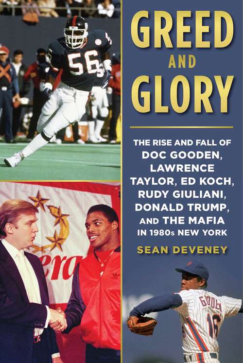 Book cover of Greed and Glory: The Rise and Fall of Doc Gooden, Lawrence Taylor, Ed Koch, Rudy Giuliani, Donald Trump, and the Mafia in 1980s New York