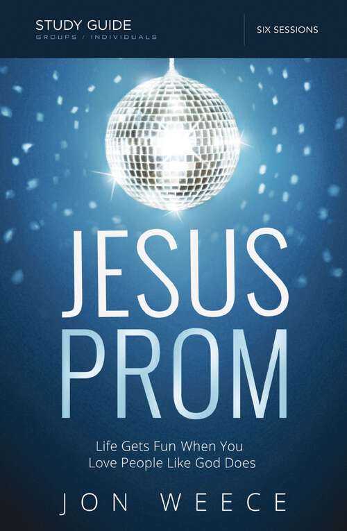 Book cover of Jesus Prom Study Guide: Life Gets Fun When You Love People Like God Does