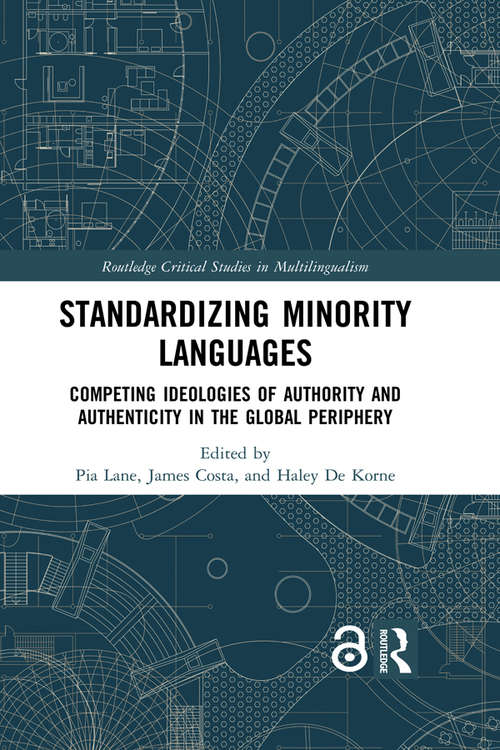 Standardizing Minority Languages: Competing Ideologies of Authority and Authenticity in the Global Periphery (Routledge Critical Studies in Multilingualism)