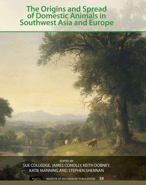 The Origins and Spread of Domestic Animals in Southwest Asia and Europe (UCL Institute of Archaeology Publications)