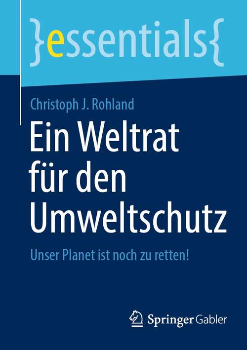 Book cover of Ein Weltrat für den Umweltschutz: Unser Planet ist noch zu retten! (1. Aufl. 2021) (essentials)
