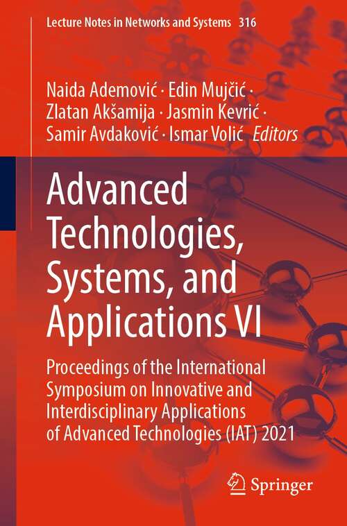 Book cover of Advanced Technologies, Systems, and Applications VI: Proceedings of the International Symposium on Innovative and Interdisciplinary Applications of Advanced Technologies (IAT) 2021 (1st ed. 2022) (Lecture Notes in Networks and Systems #316)