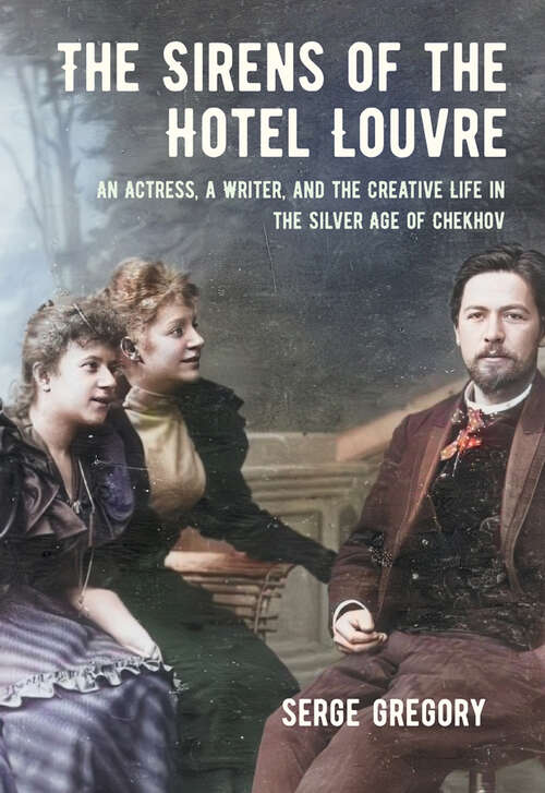 Book cover of The Sirens of the Hotel Louvre: An Actress, a Writer, and the Creative Life in the Silver Age of Chekhov (NIU Series in Slavic, East European, and Eurasian Studies)