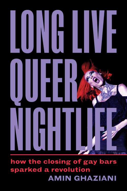 Book cover of Long Live Queer Nightlife: How the Closing of Gay Bars Sparked a Revolution