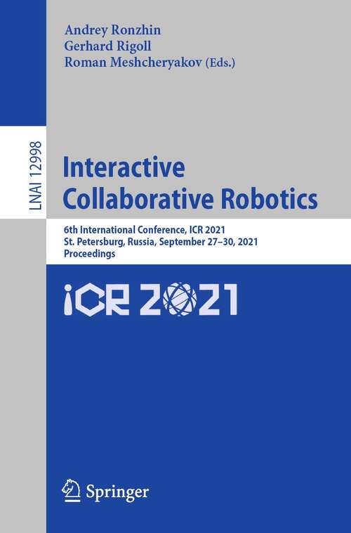 Interactive Collaborative Robotics: 6th International Conference, ICR 2021, St. Petersburg, Russia, September 27–30, 2021, Proceedings (Lecture Notes in Computer Science #12998)