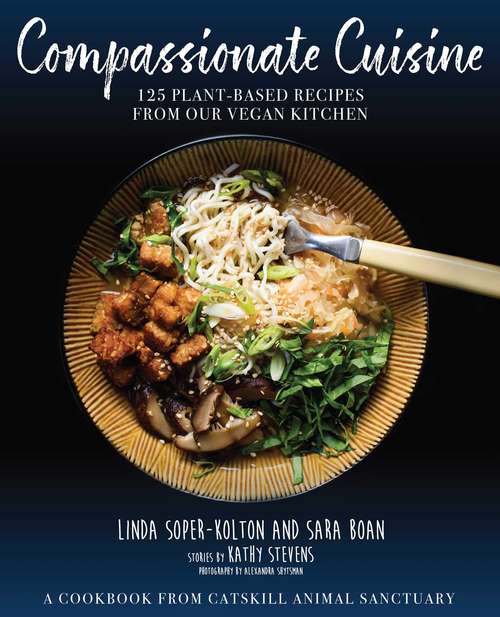 Compassionate Cuisine: 125 Plant-Based Recipes from Our Vegan Kitchen