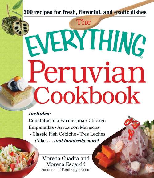 Book cover of The Everything Peruvian Cookbook: Includes Conchitas a la Parmesana, Chicken Empanadas, Arroz con Mariscos, Classic Fish Cebiche, Tres Leches Cake and hundreds more!