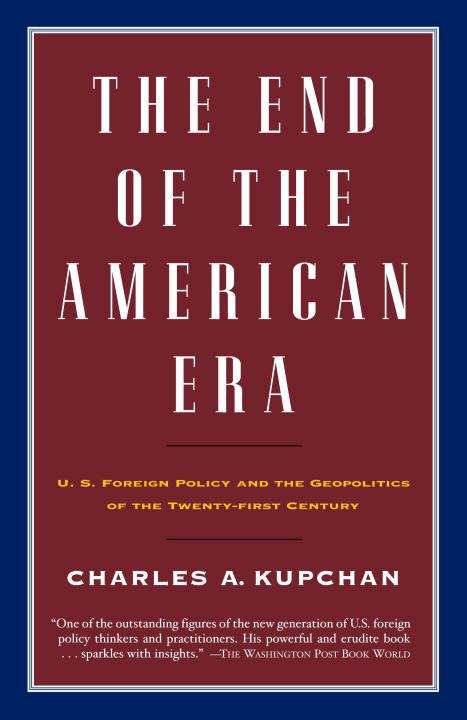 Book cover of The End of the American Era: U.S. Foreign Policy and the Geopolitics of the Twenty-First Century