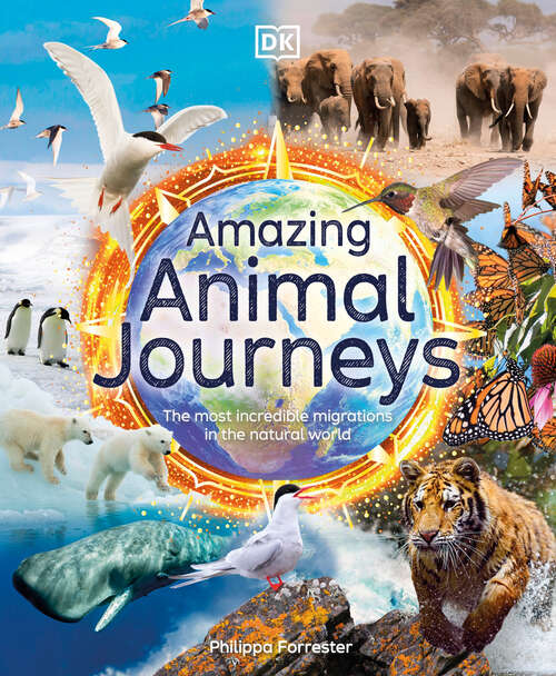 Book cover of Amazing Animal Journeys: The Most Incredible Migrations in the Natural World (DK Amazing Earth)