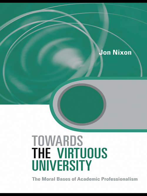 Towards the Virtuous University: The Moral Bases of Academic Practice (Key Issues in Higher Education)