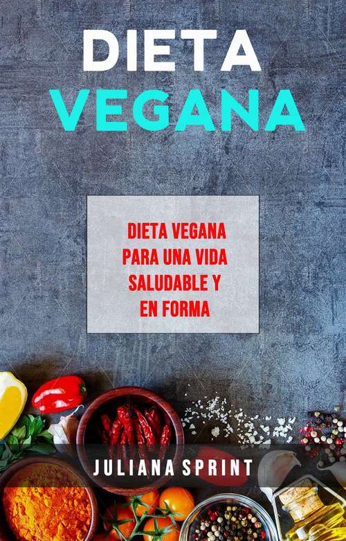 Book cover of Dieta Vegana: Dieta Vegana Para Una Vida Saludable Y En Forma