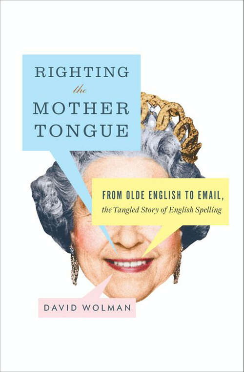 Book cover of Righting the Mother Tongue: From Olde English to Email, the Tangled Story of English Spelling