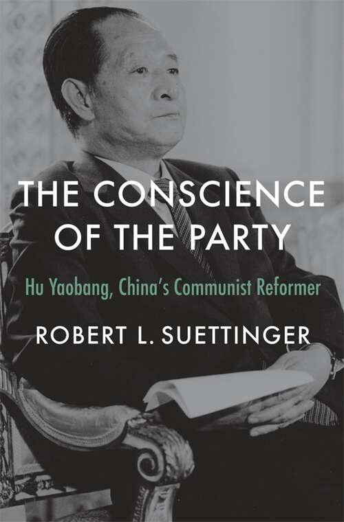 Book cover of The Conscience of the Party: Hu Yaobang, China’s Communist Reformer