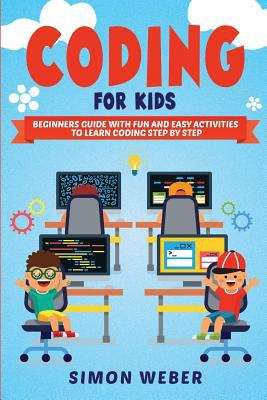 Book cover of Coding for Kids: Beginners Guide With Fun And Easy Activities To Learn Coding Step By Step