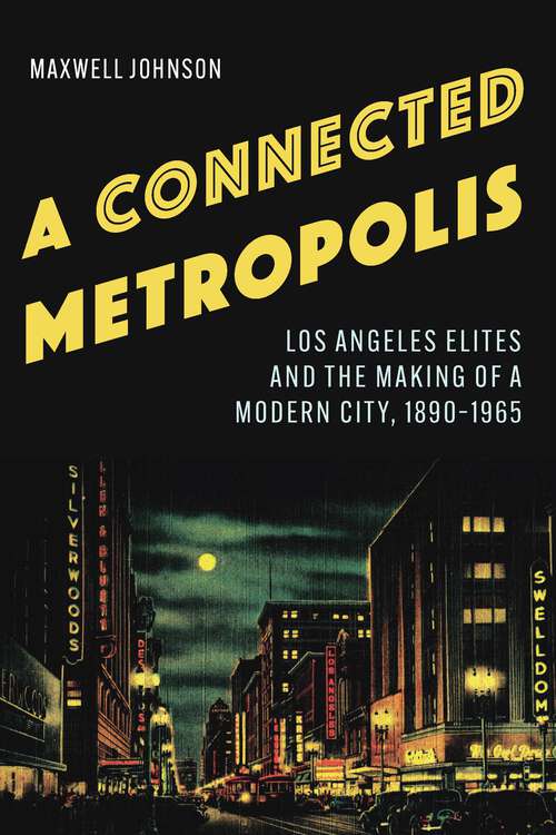 Book cover of A Connected Metropolis: Los Angeles Elites and the Making of a Modern City, 1890–1965