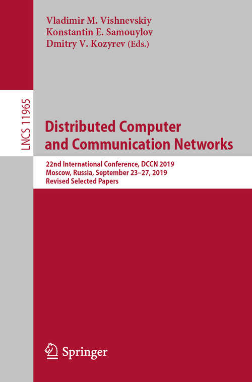 Book cover of Distributed Computer and Communication Networks: 22nd International Conference, DCCN 2019, Moscow, Russia, September 23–27, 2019,  Revised Selected Papers (1st ed. 2019) (Lecture Notes in Computer Science #11965)