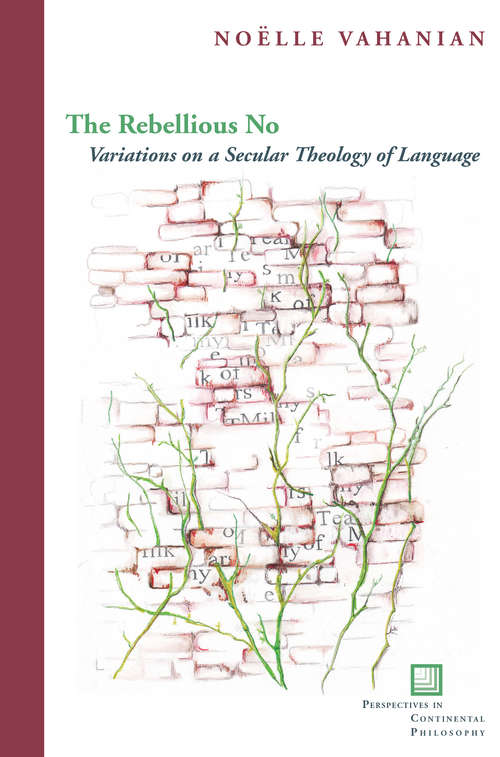 Book cover of The Rebellious No: Variations on a Secular Theology of Language (Perspectives in Continental Philosophy)