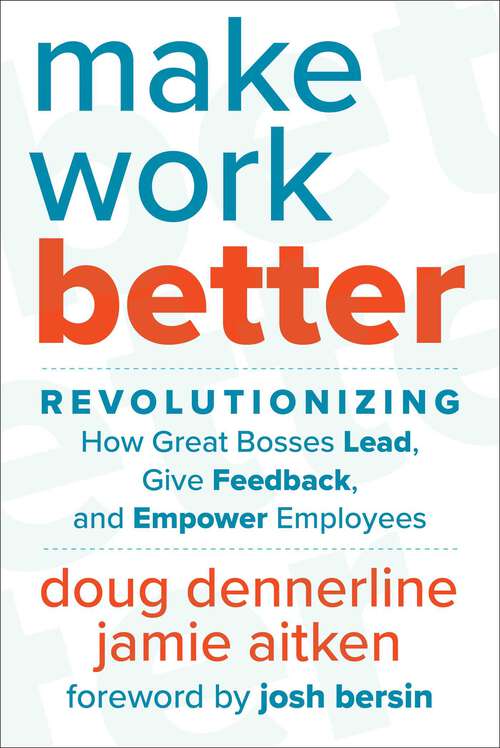 Book cover of Make Work Better: Revolutionizing How Great Bosses Lead, Give Feedback, and Empower Employees