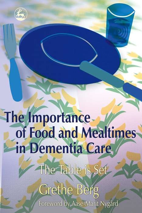 Book cover of The Importance of Food and Mealtimes in Dementia Care: The Table is Set