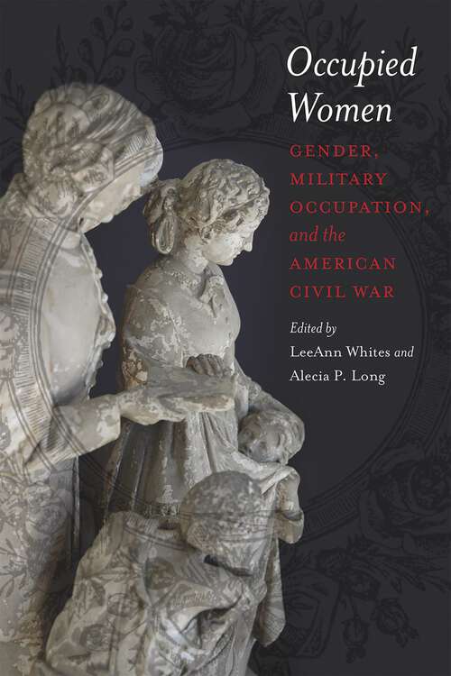 Book cover of Occupied Women: Gender, Military Occupation, and the American Civil War