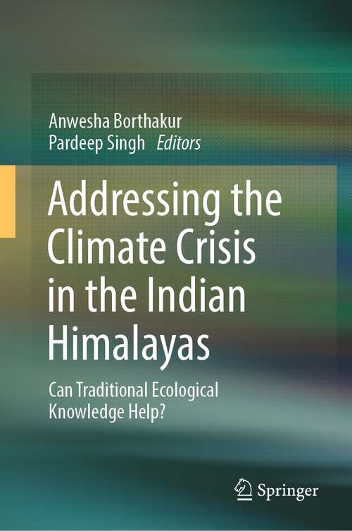 Book cover of Addressing the Climate Crisis in the Indian Himalayas: Can Traditional Ecological Knowledge Help? (1st ed. 2024)
