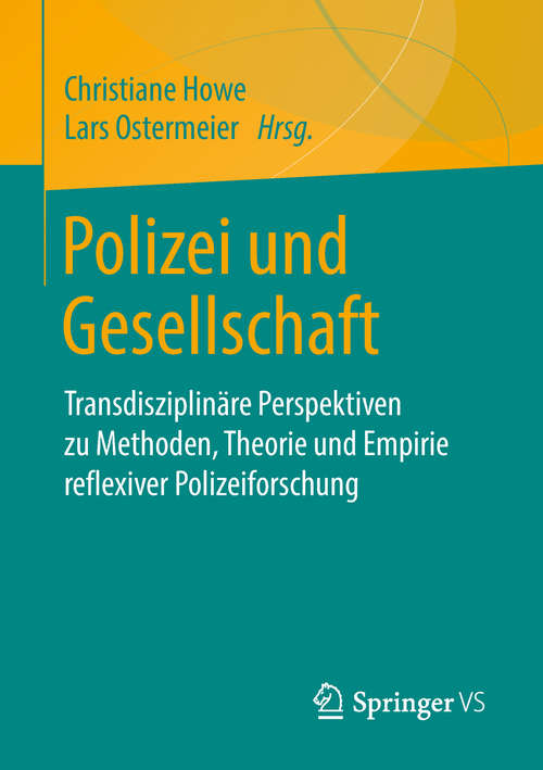 Polizei und Gesellschaft: Transdisziplinäre Perspektiven zu Methoden, Theorie und Empirie reflexiver Polizeiforschung