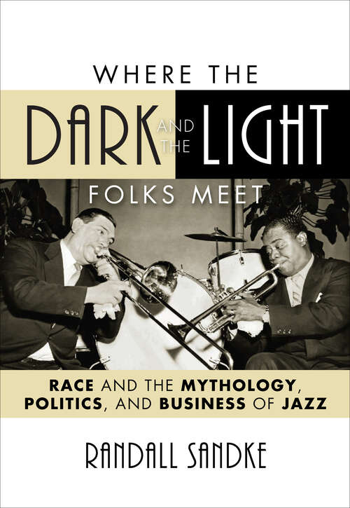 Book cover of Where the Dark and the Light Folks Meet: Race and the Mythology, Politics, and Business of Jazz (Studies in Jazz)