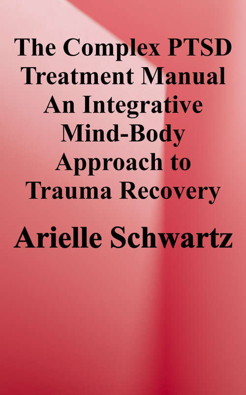 Book cover of The Complex PTSD Treatment Manual: An Integrative, Mind-Body Approach to Trauma Recovery