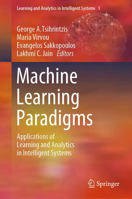 Machine Learning Paradigms: Applications of Learning and Analytics in Intelligent Systems (Learning and Analytics in Intelligent Systems #1)