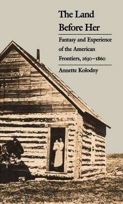 Book cover of The Land Before Her: Fantasy and Experience of the American Frontier 1630-1860