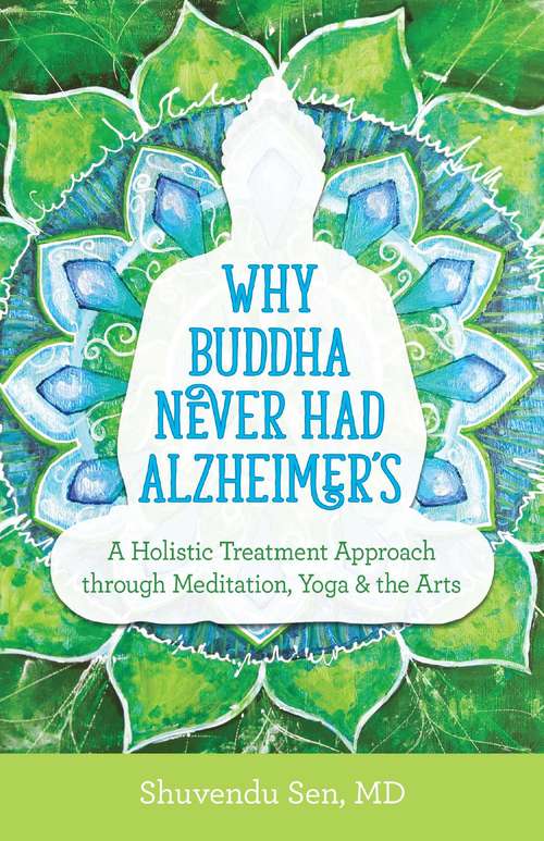Book cover of Why Buddha Never Had Alzheimer's: A Holistic Treatment Approach through Meditation, Yoga, and the Arts