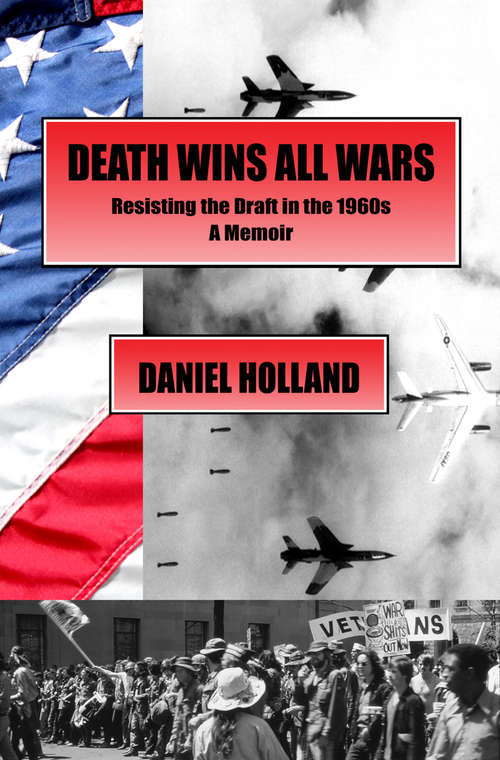 Death Wins All Wars: Resisting the Draft in the 1960s, a Memoir