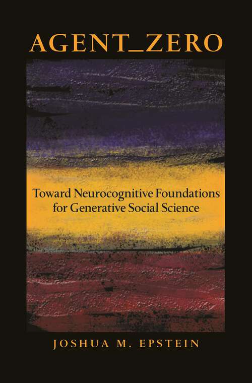 Book cover of Agent_Zero: Toward Neurocognitive Foundations for Generative Social Science (Princeton Studies in Complexity #25)