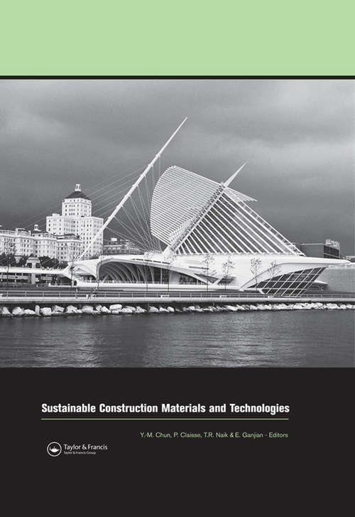 Sustainable Construction Materials and Technologies: Proceedings of the Conference on Sustainable Construction Materials and Technologies, 11-13 June 2007, Coventry, United Kingdom