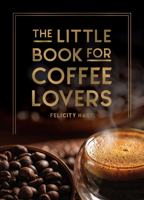Book cover of The Little Book for Coffee Lovers: Recipes, Trivia and How to Brew Great Coffee: The Perfect Gift for Any Aspiring Barista