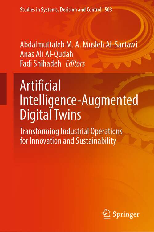 Book cover of Artificial Intelligence-Augmented Digital Twins: Transforming Industrial Operations for Innovation and Sustainability (1st ed. 2024) (Studies in Systems, Decision and Control #503)