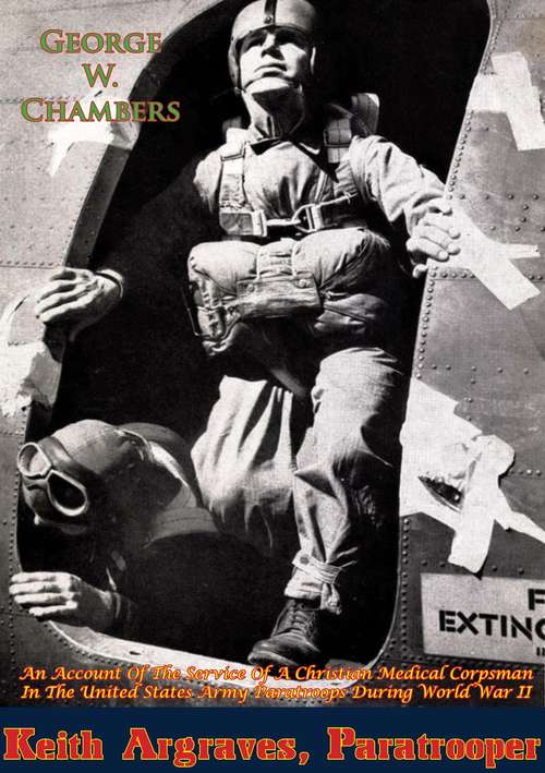 Book cover of Keith Argraves, Paratrooper: An Account Of The Service Of A Christian Medical Corpsman In The United States Army Paratroops During World War II