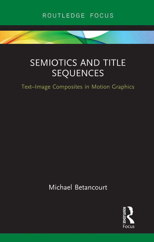 Book cover of Semiotics and Title Sequences: Text-Image Composites in Motion Graphics (Routledge Studies in Media Theory and Practice)