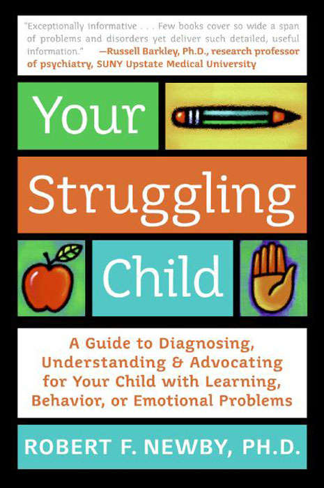 Your Struggling Child: A Guide to Diagnosing, Understanding, and Advocating for Your Child with Learning, Behavior, or Emotional Problem