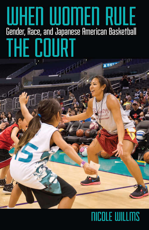 Book cover of When Women Rule the Court: Gender, Race, and Japanese American Basketball