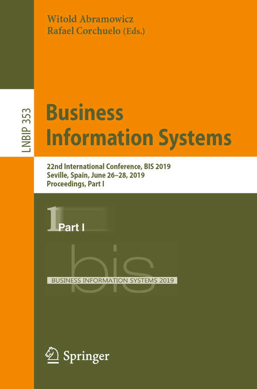 Book cover of Business Information Systems: 22nd International Conference, BIS 2019, Seville, Spain, June 26–28, 2019, Proceedings, Part I (1st ed. 2019) (Lecture Notes in Business Information Processing #353)