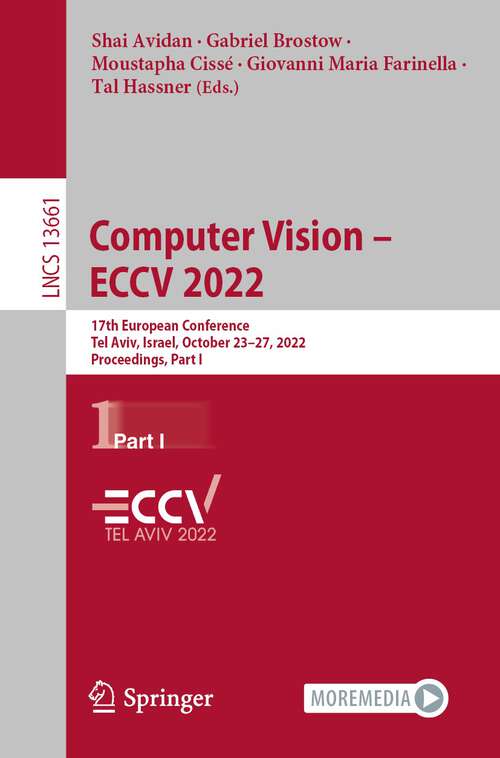Computer Vision – ECCV 2022: 17th European Conference, Tel Aviv, Israel, October 23–27, 2022, Proceedings, Part I (Lecture Notes in Computer Science #13661)